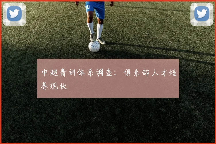 中超青训体系调查:俱乐部人才培养现状