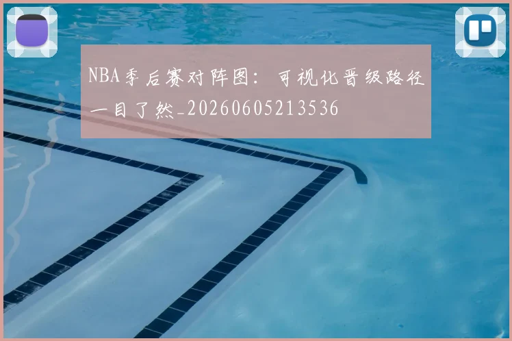NBA季后赛对阵图:可视化晋级路径一目了然_20260605213536
