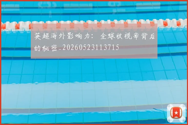 英超海外影响力：全球收视率背后的秘密_20260523113715