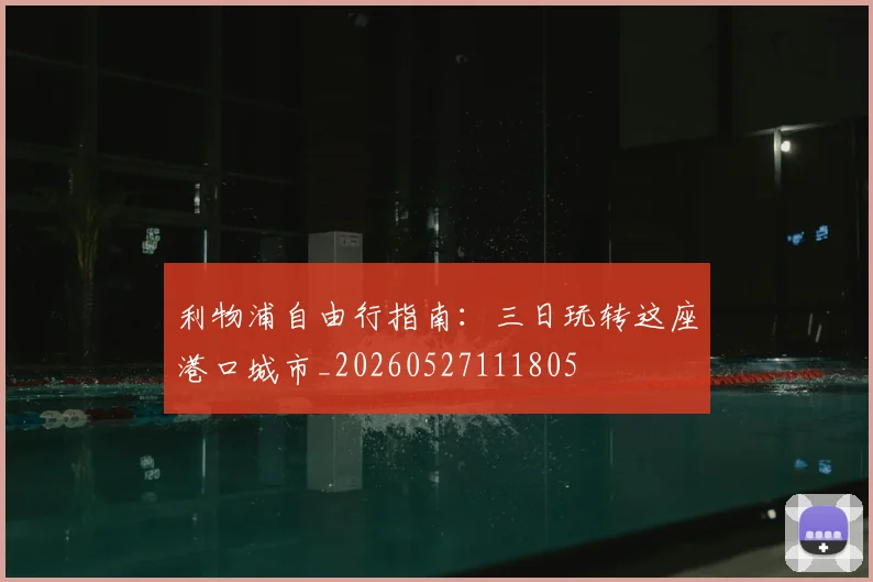利物浦自由行指南：三日玩转这座港口城市_20260527111805