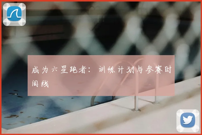 成为六星跑者：训练计划与参赛时间线
